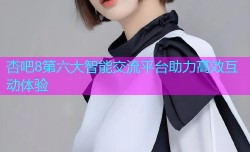 杏吧8第六大智能交流平台助力高效互动体验