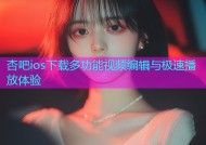 杏吧ios下载多功能视频编辑与极速播放体验