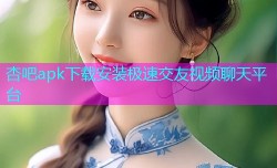 杏吧apk下载安装极速交友视频聊天平台