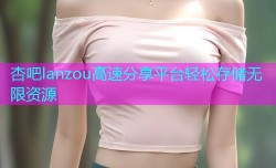 杏吧lanzou高速分享平台轻松存储无限资源
