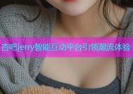 杏吧jerry智能互动平台引领潮流体验