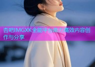 杏吧IMGXK全能平台助力高效内容创作与分享
