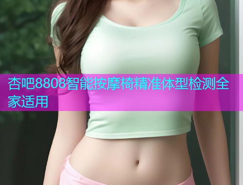 杏吧8808智能按摩椅精准体型检测全家适用  第1张