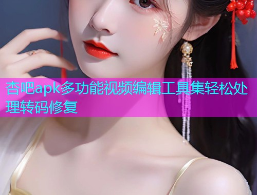 杏吧apk多功能视频编辑工具集轻松处理转码修复  第1张