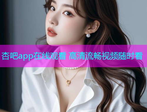 杏吧app在线观看 高清流畅视频随时看  第1张