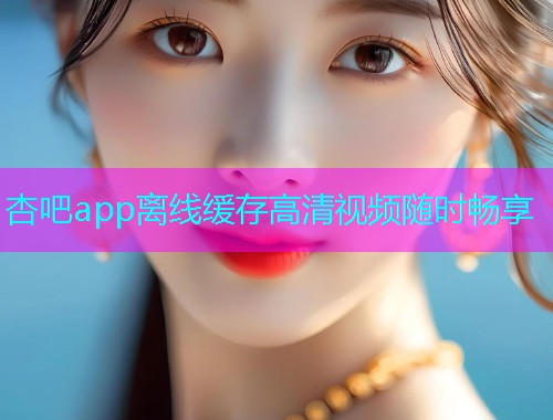杏吧app离线缓存高清视频随时畅享  第2张