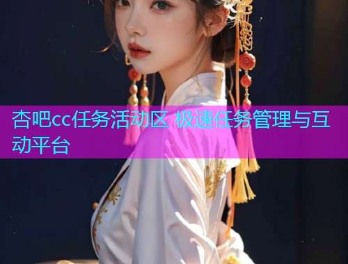 杏吧cc任务活动区 极速任务管理与互动平台  第2张